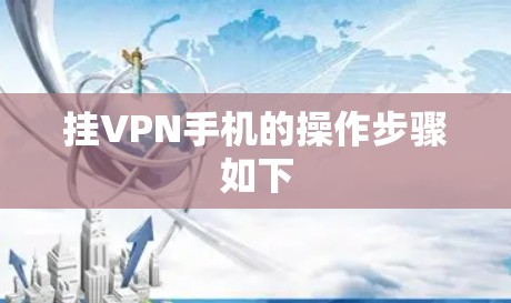 挂VPN手机的操作步骤如下 挂VPN手机的操作步骤如下