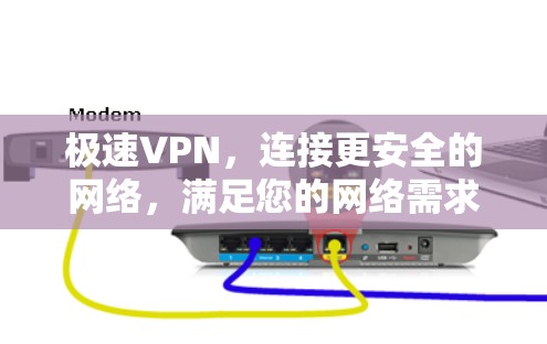 极速VPN，连接更安全的网络，满足您的网络需求