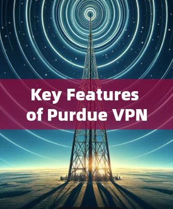 Key Features of Purdue VPN: Key Features of Purdue VPN: