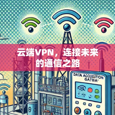 云端VPN，连接未来的通信之路