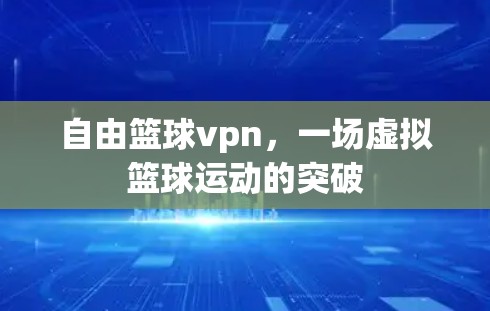 自由篮球vpn,一场虚拟篮球运动的突破 自由篮球vpn,一场虚拟篮球运动的突破