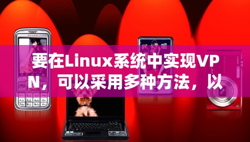 要在Linux系统中实现VPN，可以采用多种方法，以下是一些实用的步骤和工具