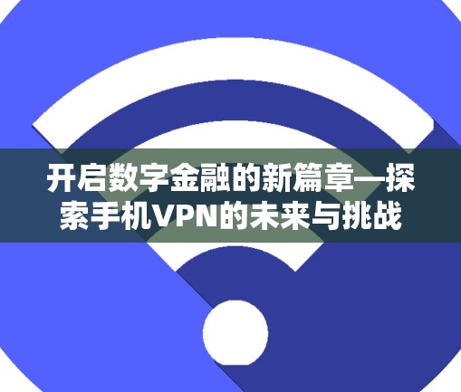 开启数字金融的新篇章—探索手机VPN的未来与挑战