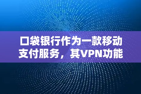 口袋银行作为一款移动支付服务，其VPN功能的可靠性以及数据安全措施是一个需要深入探讨的问题。以下是对口袋银行VPN功能的详细分析