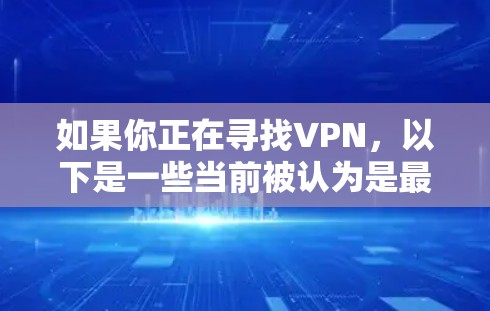 如果你正在寻找VPN，以下是一些当前被认为是最好的 VPN 的推荐