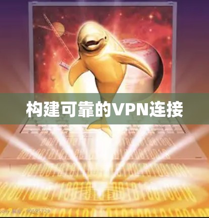 构建可靠的VPN连接