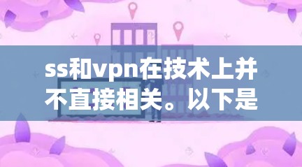 ss和vpn在技术上并不直接相关。以下是详细的分析