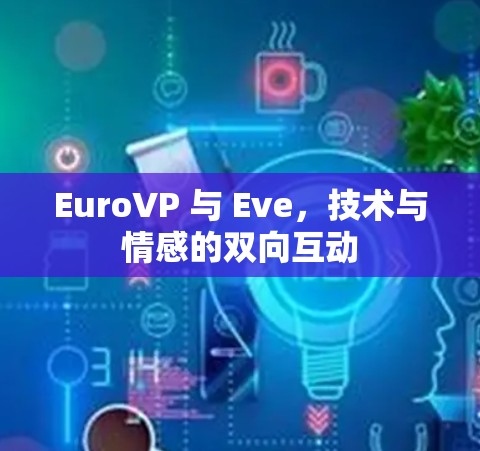 EuroVP 与 Eve，技术与情感的双向互动