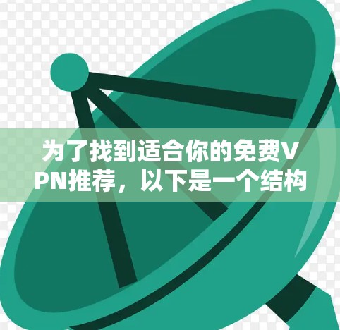 为了找到适合你的免费VPN推荐,以下是一个结构化的建议 为了找到适合你的免费VPN推荐,以下是一个结构化的建议