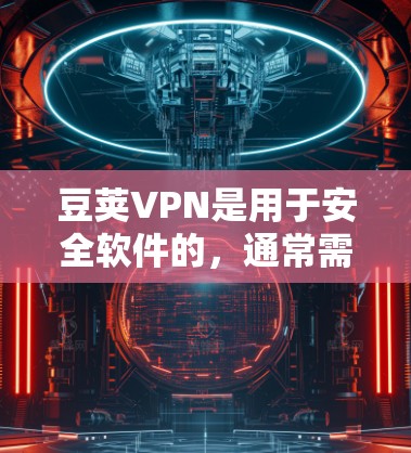 豆荚VPN是用于安全软件的,通常需要访问其官方网站或官方渠道获取最新版本的信息。以下是获取豆荚VPN安卓版的步骤 豆荚VPN是用于安全软件的,通常需要访问其官方网站或官方渠道获取最新版本的信息。以下是获取豆荚VPN安卓版的步骤