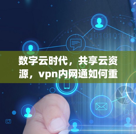 数字云时代，共享云资源，vpn内网通如何重塑云生态系统