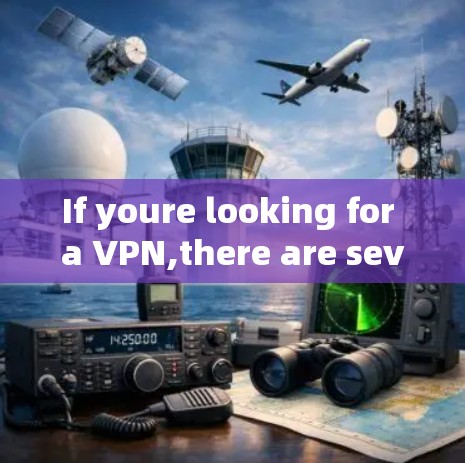 If youre looking for a VPN,there are several options available,such as: If youre looking for a VPN,there are several options available,such as: