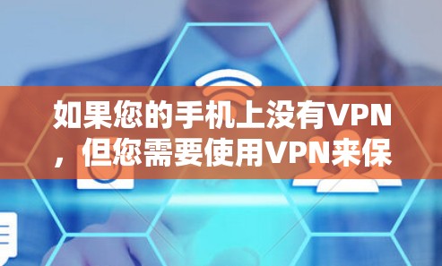 如果您的手机上没有VPN，但您需要使用VPN来保护数据和隐私，可以按照以下步骤操作