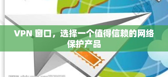 VPN 窗口，选择一个值得信赖的网络保护产品