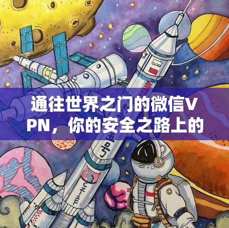 通往世界之门的微信VPN,你的安全之路上的守护者 通往世界之门的微信VPN,你的安全之路上的守护者