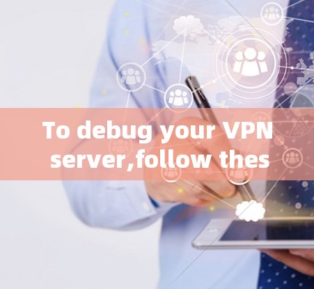 To debug your VPN server,follow these organized steps based on your thought process: