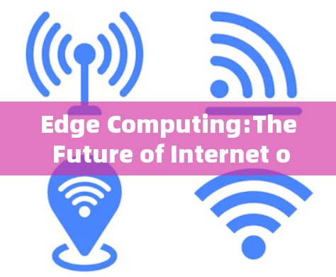Edge Computing:The Future of Internet of Things Edge Computing:The Future of Internet of Things