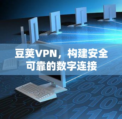 豆荚VPN，构建安全可靠的数字连接