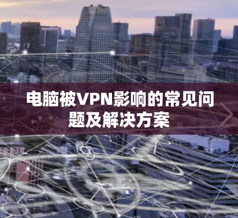 电脑被VPN影响的常见问题及解决方案