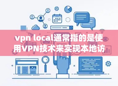 vpn local通常指的是使用VPN技术来实现本地访问,即通过本地设备(如服务器或个人电脑)作为VPN的服务器或客户端。以下是一些可能的解释和应用 vpn local通常指的是使用VPN技术来实现本地访问,即通过本地设备(如服务器或个人电脑)作为VPN的服务器或客户端。以下是一些可能的解释和应用