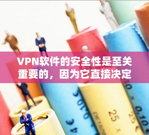 VPN软件的安全性是至关重要的，因为它直接决定了用户在网络上的安全体验。以下是从多个角度分析VPN软件安全性的内容