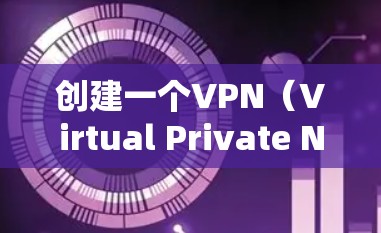创建一个VPN(Virtual Private Network,VPN)需要遵循一定的步骤和协议。以下是一些基本的步骤和建议,帮助您创建一个VPN 创建一个VPN(Virtual Private Network,VPN)需要遵循一定的步骤和协议。以下是一些基本的步骤和建议,帮助您创建一个VPN