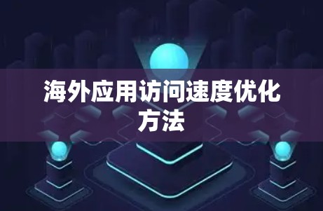 海外应用访问速度优化方法