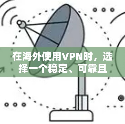 在海外使用VPN时,选择一个稳定、可靠且安全的软件非常重要。以下是几个常见的海外VPN应用,供您参考 在海外使用VPN时,选择一个稳定、可靠且安全的软件非常重要。以下是几个常见的海外VPN应用,供您参考