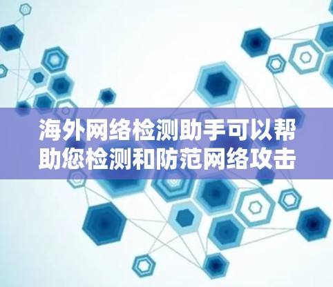 海外网络检测助手可以帮助您检测和防范网络攻击和恶意内容。以下是一些常见的检测手段和工具,适用于检测海外地区的网络安全情况 海外网络检测助手可以帮助您检测和防范网络攻击和恶意内容。以下是一些常见的检测手段和工具,适用于检测海外地区的网络安全情况