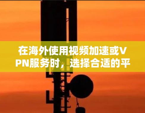 在海外使用视频加速或VPN服务时,选择合适的平台和工具至关重要。以下是一些可靠和推荐的平台和工具,帮助您高效地下载和观看视频 在海外使用视频加速或VPN服务时,选择合适的平台和工具至关重要。以下是一些可靠和推荐的平台和工具,帮助您高效地下载和观看视频