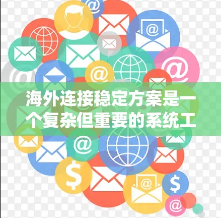 海外连接稳定方案是一个复杂但重要的系统工程,旨在确保在国际网络环境中数据传输和网络连接的稳定。以下是对海外连接稳定方案的分步解释 海外连接稳定方案是一个复杂但重要的系统工程,旨在确保在国际网络环境中数据传输和网络连接的稳定。以下是对海外连接稳定方案的分步解释