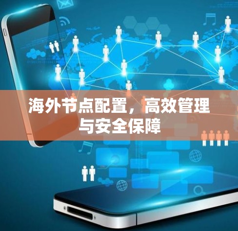 海外节点配置，高效管理与安全保障