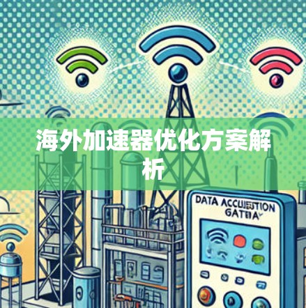 海外加速器优化方案解析 海外加速器优化方案解析