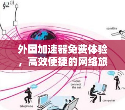 外国加速器免费体验,高效便捷的网络旅行必备工具 外国加速器免费体验,高效便捷的网络旅行必备工具