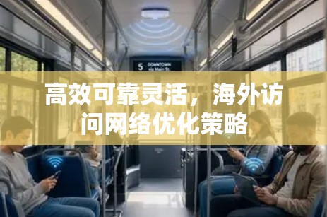 高效可靠灵活,海外访问网络优化策略 高效可靠灵活,海外访问网络优化策略