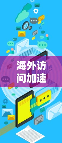 海外访问加速器，提升中国用户海外访问效率