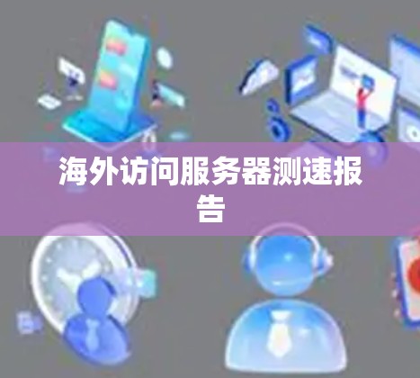 海外访问服务器测速报告 海外访问服务器测速报告