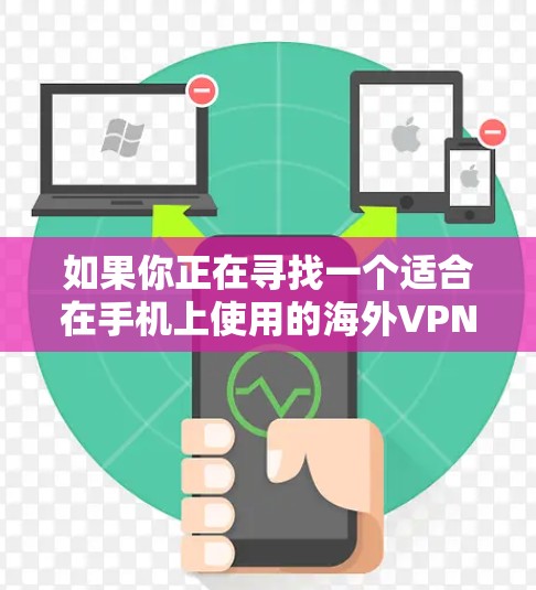 如果你正在寻找一个适合在手机上使用的海外VPN应用,以下是一些推荐的选项,它们提供了安全、便捷的VPN体验 如果你正在寻找一个适合在手机上使用的海外VPN应用,以下是一些推荐的选项,它们提供了安全、便捷的VPN体验