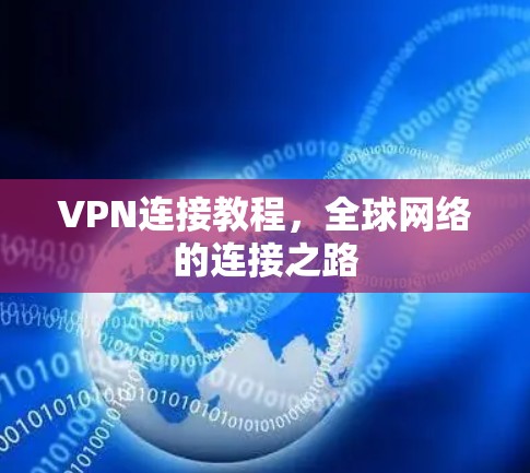 VPN连接教程,全球网络的连接之路 VPN连接教程,全球网络的连接之路