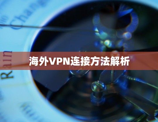 海外VPN连接方法解析 海外VPN连接方法解析