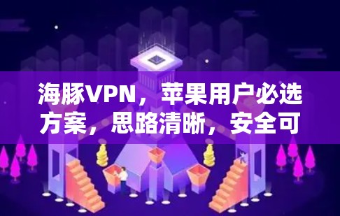 海豚VPN，苹果用户必选方案，思路清晰，安全可靠