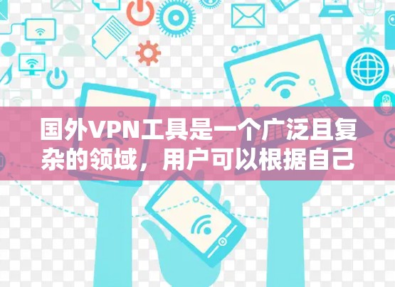 国外VPN工具是一个广泛且复杂的领域，用户可以根据自己的需求选择适合的工具。以下是一些常见的国外VPN工具推荐