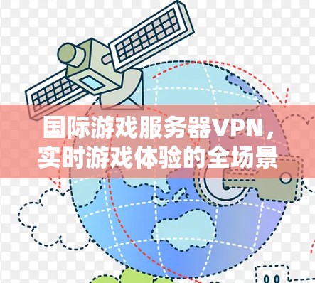 国际游戏服务器VPN，实时游戏体验的全场景解决方案