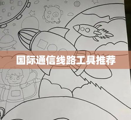 国际通信线路工具推荐 国际通信线路工具推荐