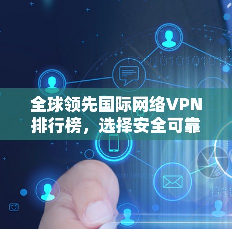 全球领先国际网络VPN排行榜,选择安全可靠的 VPN 保障网络安全 全球领先国际网络VPN排行榜,选择安全可靠的 VPN 保障网络安全
