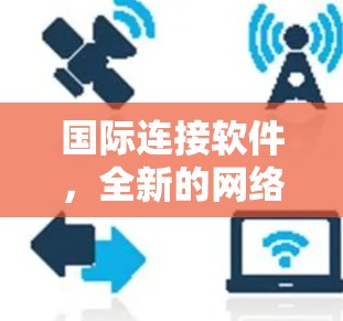 国际连接软件,全新的网络连接解决方案 国际连接软件,全新的网络连接解决方案