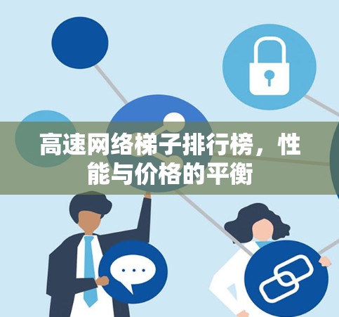 高速网络梯子排行榜,性能与价格的平衡 高速网络梯子排行榜,性能与价格的平衡