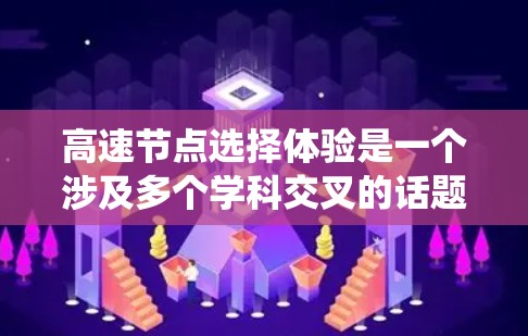 高速节点选择体验是一个涉及多个学科交叉的话题,旨在优化交通、网络或物流系统中关键节点的配置。以下是对该主题的详细分析和建议 高速节点选择体验是一个涉及多个学科交叉的话题,旨在优化交通、网络或物流系统中关键节点的配置。以下是对该主题的详细分析和建议