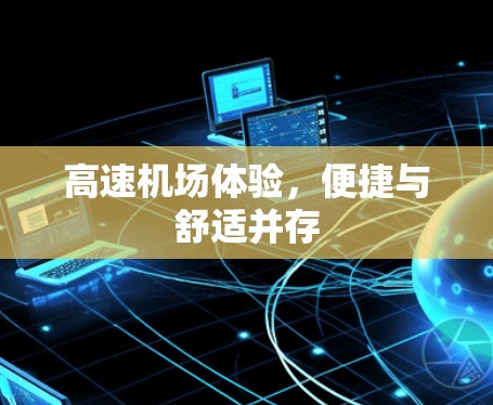 高速机场体验，便捷与舒适并存