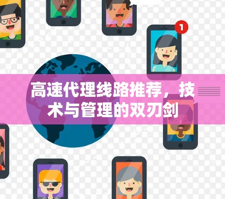 高速代理线路推荐,技术与管理的双刃剑 高速代理线路推荐,技术与管理的双刃剑